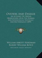 Oysters and Disease: An Account of Certain Observations Upon the Normal and Pathological Histology and Bacteriology 1166932486 Book Cover