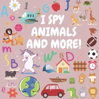 I Spy - Animals And More!: A Fun Guessing Game for 2-4 Year Olds B089TT1YSD Book Cover