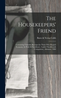 The Housekeepers' Friend: Containing Valuable Receipts for Those Who Regard Economy As Well As Excellence; Ladies' Needlework Companion; Almanac 1018029184 Book Cover