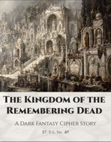 The Kingdom of the Remembering Dead: A Dark Fantasy Cipher Story (Archive of Vanished Kingdoms) 1969671572 Book Cover