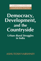 Democracy, Development, and the Countryside: Urban-Rural Struggles in India (Cambridge Studies in Comparative Politics) 0521646251 Book Cover