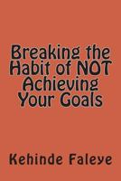 Breaking the Habit of NOT Achieving Your Goals 1500748145 Book Cover