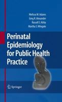 Perinatal Epidemiology for Public Health Practice 0387094385 Book Cover