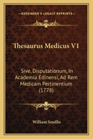 Thesaurus Medicus V1: Sive, Disputationum, In Academia Edinensi, Ad Rem Medicam Pertinentium (1778) 1104925451 Book Cover