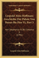 Leopold Alois Hoffmans Geschichte Der Pabste Von Petrus Bis Pius Vi, Part 3: Von Stephanus IV, Bis Urbanus II (1791) 1166053792 Book Cover