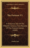 The Fortress V1: A Historical Tale Of The Fifteenth Century, From Records Of The Channel Islands 1167047850 Book Cover