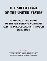 The Air Defense of the United States: A Study of the Air Defense Command and Its Predecessors Through 1951 1782662626 Book Cover