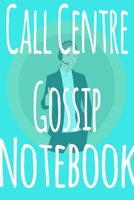 Call Centre Gossip Notebook: The perfect funny gift for the call centre worker in your life - 119 page lined journal! Ideal for Secret Santa! 1699959358 Book Cover