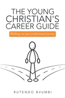 The Young Christian's Career Guide: Walking out Your Professional Journey 1973687941 Book Cover