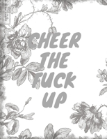 CHEER THE FUCK UP: Unique Swear Word Coloring Book- Adult Curse Words and Insults - Stress Relief and Relaxation for Women and Men - White Paper - Size 8.5x11 B08M8GW35C Book Cover