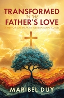 Transformed in the Father's Love: A Memoir on Breaking Generational Curses B0GT27J2X9 Book Cover