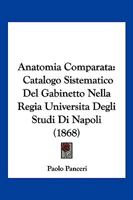 Anatomia Comparata: Catalogo Sistematico del Gabinetto Nella Regia Universit� Degli Studi Di Napoli 0353978124 Book Cover