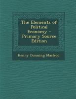 The Elements Of Political Economy... 1602069794 Book Cover