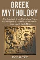 Greek Mythology: The greatest Greek Mythology tales, including gods, goddesses, monsters, heroes, and much more! 1925989070 Book Cover