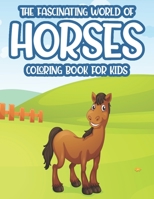 The Fascinating World Of Horses Coloring Book For Kids: Horse Designs And Illustrations To Trace And Color, Lovely Coloring Activity Pages For Girls B08NF1LXZD Book Cover