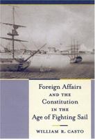 Foreign Affairs And the Constitution in the Age of Fighting Sail 1570036292 Book Cover