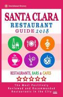 Santa Clara Restaurant Guide 2018: Best Rated Restaurants in Santa Clara, California - Restaurants, Bars and Cafes recommended for Tourist, 2018 198773212X Book Cover