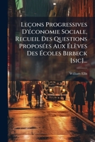 Lecons Progressives D'Economie Sociale, Recueil Des Questions Proposees Aux Eleves Des Ecoles Birbeck [Sic]... 1273432800 Book Cover