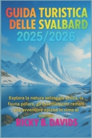 GUIDA TURISTICA DELLE SVALBARD 2025/2026: Esplora la natura selvaggia artica, la fauna polare, gli insediamenti remoti e le avventure epiche in cima al mondo (Italian Edition) B0FH33T6H8 Book Cover