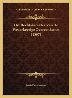 Het Rechtskarakter Van De Wederkeerige Overeenkomst (1897) 1169562256 Book Cover