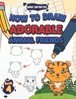 How to Draw Adorable Animal Friends: Step-by-Step Guide to Drawing Your Favorite Cute Animals B0BYRKZQKJ Book Cover
