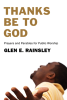 Thanks Be to God: Prayers and Parables for Public Worship 1608991849 Book Cover