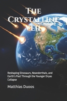 The Crystalline Veil: Reshaping Dinosaurs, Neanderthals, and Earth’s Past Through the Younger Dryas Collapse B0FGYCXR5S Book Cover