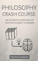 Philosophy Crash Course: An In-Depth Overview of History's Great Thinkers 1535311789 Book Cover