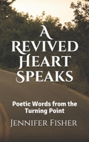 A Revived Heart Speaks: Poetic Words from The Turning Point 1095954199 Book Cover