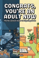 Congrats, You're an Adult Now - The No-Lecture Guide to Figuring It Out: Life Skills for New Grads, First Apartments, Budgeting, Cooking, Credit Building, and Adulting 101 B0GNJY65RG Book Cover