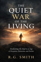 The Quite War Of The Living: Awakening the Soul in an Age of Deception, Distraction, and Decline B0GMGR1C7S Book Cover
