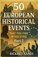 50 EUROPEAN HISTORICAL EVENTS THAT YOU FIND INTERESTING: Part 2 B0FKS6GS15 Book Cover