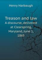 Treason and Law a Discourse, Delivered at Clearspring, Maryland, June 1, 1865 1015008372 Book Cover