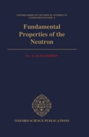 Fundamental Properties of the Neutron (Oxford Series on Neutron Scattering in Condensed Matter) 0198517351 Book Cover