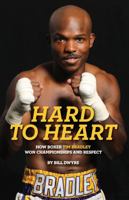 Hard to Heart: How Boxer Tim Bradley Won Championships and Respect 0999396706 Book Cover