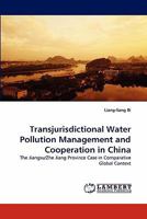 Transjurisdictional Water Pollution Management and Cooperation in China: The Jiangsu/Zhe Jiang Province Case in Comparative Global Context 3844391940 Book Cover