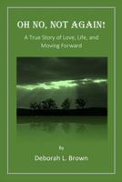 Oh No, Not Again!: A True Story of Love, Life, and Moving Forward 1534694706 Book Cover