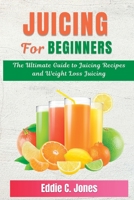 Juicing for Beginners: The Ultimate Guide to Juicing Recipes and Weight Loss Juicing B0BSJ5SXLV Book Cover