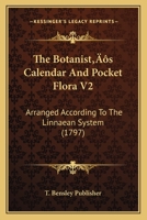 The Botanist's Calendar And Pocket Flora V2: Arranged According To The Linnaean System 1166172686 Book Cover