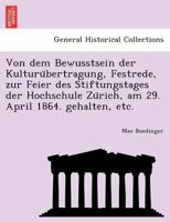 Von dem Bewusstsein der Kulturübertragung, Festrede, zur Feier des Stiftungstages der Hochschule Zürich, am 29. April 1864. gehalten, etc. 1241761795 Book Cover
