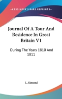 Journal Of A Tour And Residence In Great Britain V1: During The Years 1810 And 1811 1163112259 Book Cover