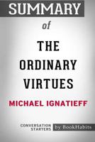 Summary of The Ordinary Virtues by Michael Ignatieff: Conversation Starters 1388540932 Book Cover