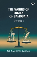 The Works Of Lucian Of Samosata: Volume 1 9376395492 Book Cover