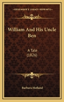 William and His Uncle Ben: A Tale, Designed for the Use of Young People 1278597050 Book Cover