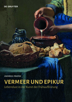 Vermeer Und Epikur: Lebenslust in Der Kunst Der Fr�haufkl�rung 3110682893 Book Cover