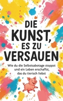 Die Kunst, es zu versauen: Wie du die Selbstsabotage stoppst und ein tierisch geniales Leben erschaffst (German Edition) B0FRR3M6TY Book Cover