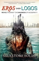 Eros Over Logos: A Revolt of the Instinctual Mind Amidst the Madness of Modern Life 1477439293 Book Cover