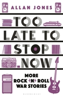 Too Late To Stop Now: More Rock’n’Roll War Stories 144821825X Book Cover