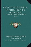 Vassili Verestchagin, Painter, Soldier, Traveler V1: Autobiographical Sketches 116515935X Book Cover