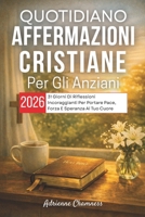 Quotidiano Affermazioni cristiane Per Gli Anziani 2026: 31 Giorni Di Riflessioni Incoraggianti Per Portare Pace, Forza E Speranza Al Tuo Cuore (Italian Edition) B0GP63N36P Book Cover